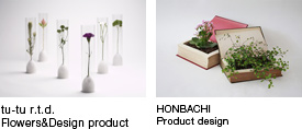 Left:tu-tu r.t.d.-Flowers&amp;Design product / Right:HONBACHI-Product design